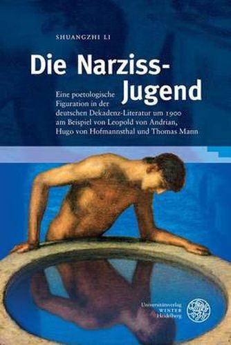 Cover image for Die Narziss-Jugend: Eine Poetologische Figuration in Der Deutschen Dekadenz-Literatur Um 1900 Am Beispiel Von Leopold Von Andrian, Hugo Von Hofmannsthal Und Thomas Mann