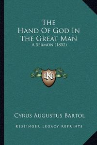 Cover image for The Hand of God in the Great Man the Hand of God in the Great Man: A Sermon (1852) a Sermon (1852)