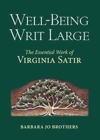 Cover image for Well-Being Writ Large: The Essential Work of Virginia Satir