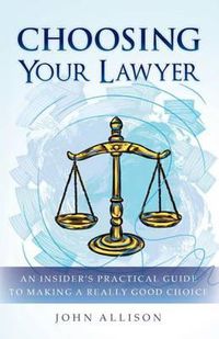 Cover image for Choosing Your Lawyer: An Insider's Practical Guide to Making a Really Good Choice