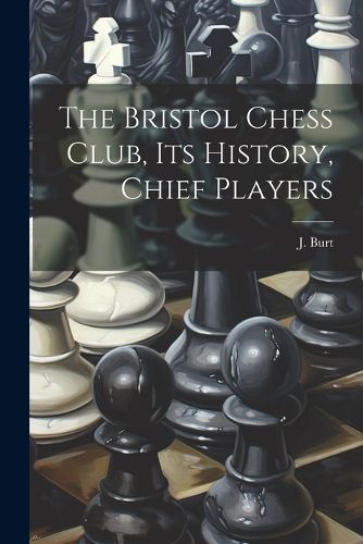 Cover image for The Bristol Chess Club, its History, Chief Players