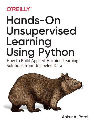 Cover image for Hands-On Unsupervised Learning Using Python: How to Build Applied Machine Learning Solutions from Unlabeled Data