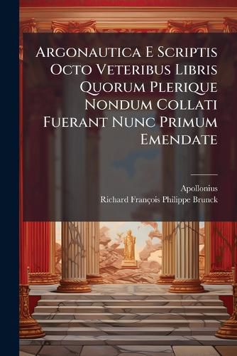 Cover image for Argonautica E Scriptis Octo Veteribus Libris Quorum Plerique Nondum Collati Fuerant Nunc Primum Emendate