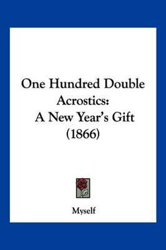 Cover image for One Hundred Double Acrostics: A New Year's Gift (1866)