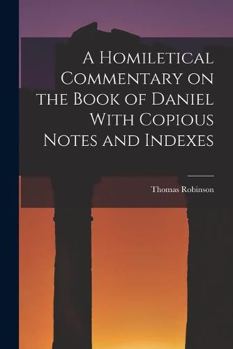 A Homiletical Commentary on the Book of Daniel With Copious Notes and Indexes