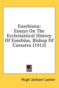 Cover image for Eusebiana: Essays on the Ecclesiastical History of Eusebius, Bishop of Caesarea (1912)