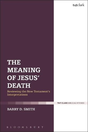 The Meaning of Jesus' Death: Reviewing the New Testament's Interpretations