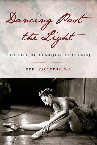Cover image for Dancing Past the Light: The Life of Tanaquil Le Clercq