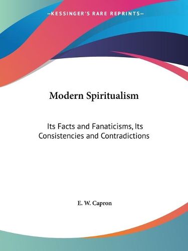 Cover image for Modern Spiritualism: Its Facts and Fanaticisms, Its Consistencies and Contradictions (1855)