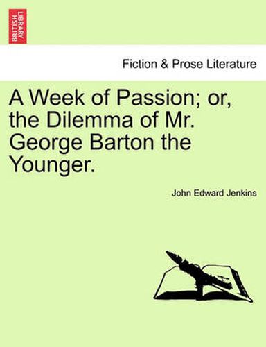 Cover image for A Week of Passion; Or, the Dilemma of Mr. George Barton the Younger.