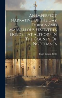 Cover image for An Imperfect Narrative Of The Gay Doings And Marvellous Festivities Holden At Althorp In The County Of Northants