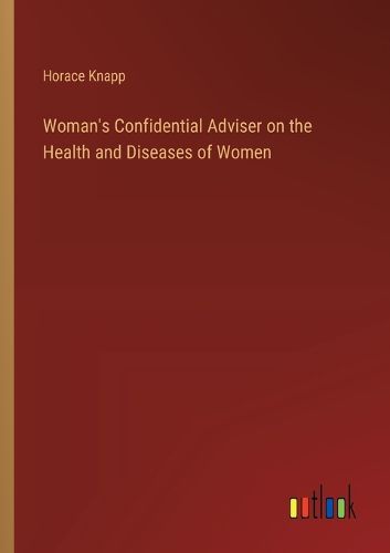 Cover image for Woman's Confidential Adviser on the Health and Diseases of Women