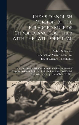 Cover image for The Old English Version of the Enlarged Rule of Chrodegang Together With the Latin Original; and, An Old English Version of the Capitula of Theodulf Together With the Latin Original; An Interlinear Old English Rendering of the Epitome of Benedict Of...