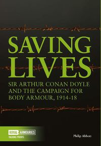 Cover image for Saving Lives: Sir Arthur Conan Doyle and the Campaign for Body Armour, 1914-18