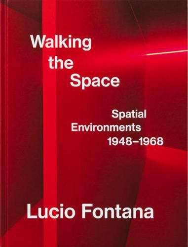 Cover image for Lucio Fontana: Walking the Space: Spatial Environments, 1948-1968