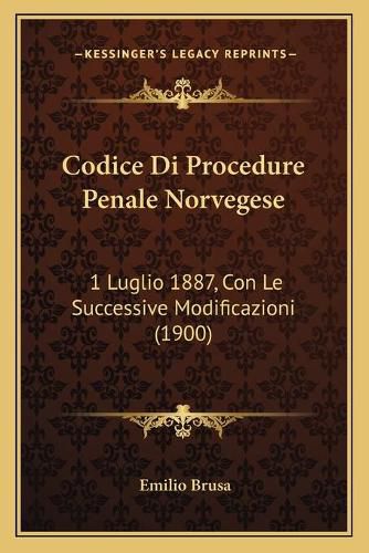 Cover image for Codice Di Procedure Penale Norvegese: 1 Luglio 1887, Con Le Successive Modificazioni (1900)