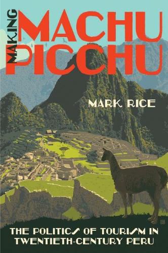 Cover image for Making Machu Picchu: The Politics of Tourism in Twentieth-Century Peru