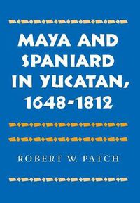 Cover image for Maya and Spaniard in Yucatan, 1648-1812