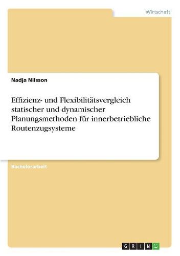 Cover image for Effizienz- und Flexibilitaetsvergleich statischer und dynamischer Planungsmethoden fuer innerbetriebliche Routenzugsysteme