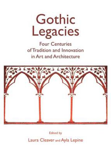 Cover image for Gothic Legacies: Four Centuries of Tradition and Innovation in Art and Architecture