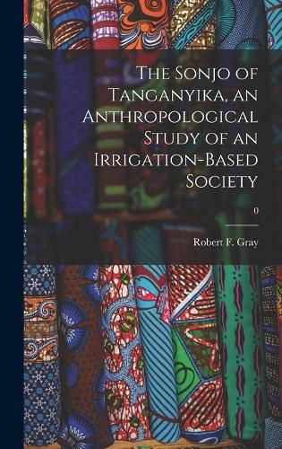 The Sonjo of Tanganyika, an Anthropological Study of an Irrigation-based Society; 0