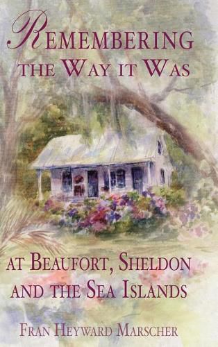 Cover image for Remembering the Way It Was at Beaufort, Sheldon and the Sea Islands