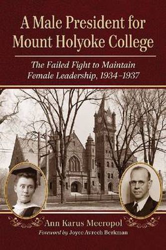 Cover image for A Male President for Mount Holyoke College: The Failed Fight to Maintain Female Leadership, 1934-1937