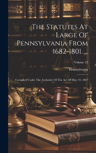 Cover image for The Statutes At Large Of Pennsylvania From 1682-1801. ...