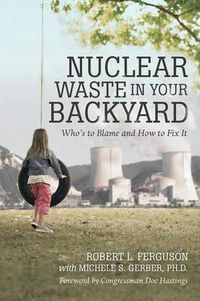 Cover image for Nuclear Waste in Your Backyard: Who's to Blame and How to Fix It