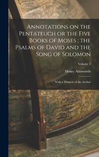 Annotations on the Pentateuch or the Five Books of Moses; the Psalms of David and the Song of Solomon