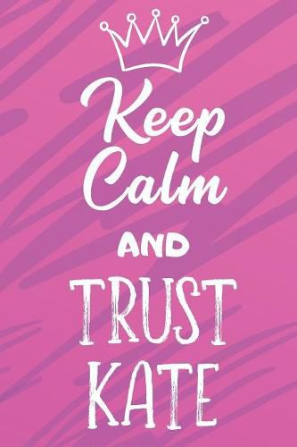 Keep Calm And Trust Kate: Funny Loving Friendship Appreciation Journal and Notebook for Friends Family Coworkers. Lined Paper Note Book.