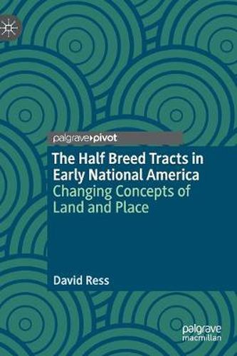 Cover image for The Half Breed Tracts in Early National America: Changing Concepts of Land and Place