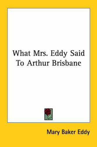 Cover image for What Mrs. Eddy Said to Arthur Brisbane