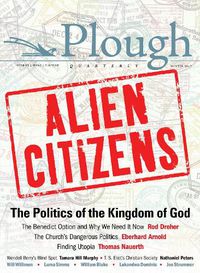 Cover image for Plough Quarterly No. 11 - Alien Citizens: The Politics of the Kingdom of God