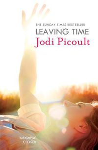 Cover image for Leaving Time: the impossible-to-forget story with a twist you won't see coming by the number one bestselling author of A Spark of Light