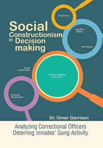 Cover image for Social Constructionism in Decision-Making: Analyzing Correctional Officers Deterring Inmates' Gang Activity