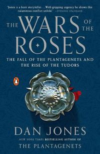 Cover image for The Wars of the Roses: The Fall of the Plantagenets and the Rise of the Tudors