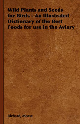 Cover image for Wild Plants and Seeds for Birds - An Illustrated Dictionary of the Best Foods for Use in the Aviary