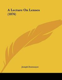 Cover image for A Lecture on Lenses (1876)