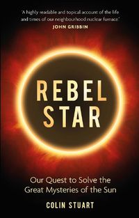 Cover image for Rebel Star: Our Quest to Solve the Great Mysteries of the Sun