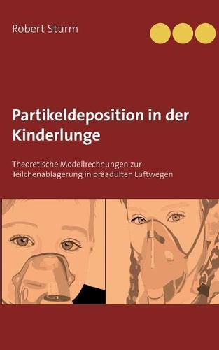 Cover image for Partikeldeposition in der Kinderlunge: Theoretische Modellrechnungen zur Teilchenablagerung in praadulten Luftwegen