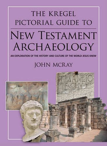 Cover image for The Kregel Pictorial Guide to New Testament Archaeology: An Exploration of the History and Culture of the World Jesus Knew