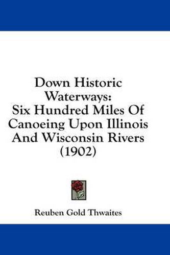 Down Historic Waterways: Six Hundred Miles of Canoeing Upon Illinois and Wisconsin Rivers (1902)