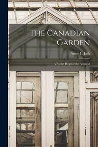 Cover image for The Canadian Garden; a Pocket Help for the Amateur