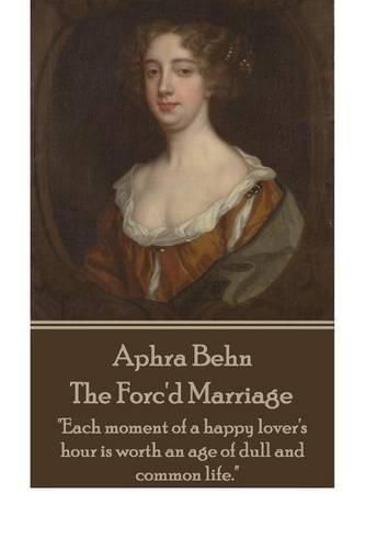 Cover image for Aphra Behn - The Forc'd Marriage: each Moment of a Happy Lover's Hour Is Worth an Age of Dull and Common Life.