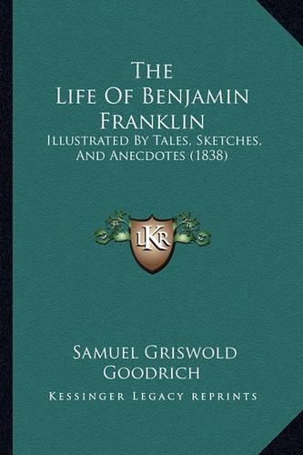 The Life of Benjamin Franklin: Illustrated by Tales, Sketches, and Anecdotes (1838)