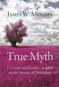 Cover image for True Myth: C.S. Lewis and Joseph Campbell on the Veracity of Christianity