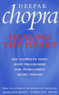 Cover image for Healing the Heart: The Complete Mind-body Programme for Overcoming Heart Disease