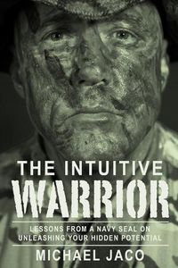 Cover image for The Intuitive Warrior: Lessons From A Navy SEAL On Unleashing Your Hidden Potential