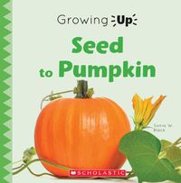 Cover image for Seed to Pumpkin (Growing Up) (Library Edition)